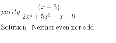 The parity ((x+3))/(2x^4+5x^3-x-9) is Neither even nor odd